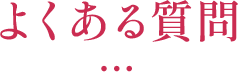 よくある質問 ・・・