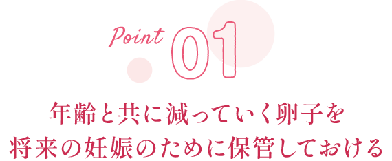 年齢と共に減っていく卵子を 将来の妊娠のために保管しておける